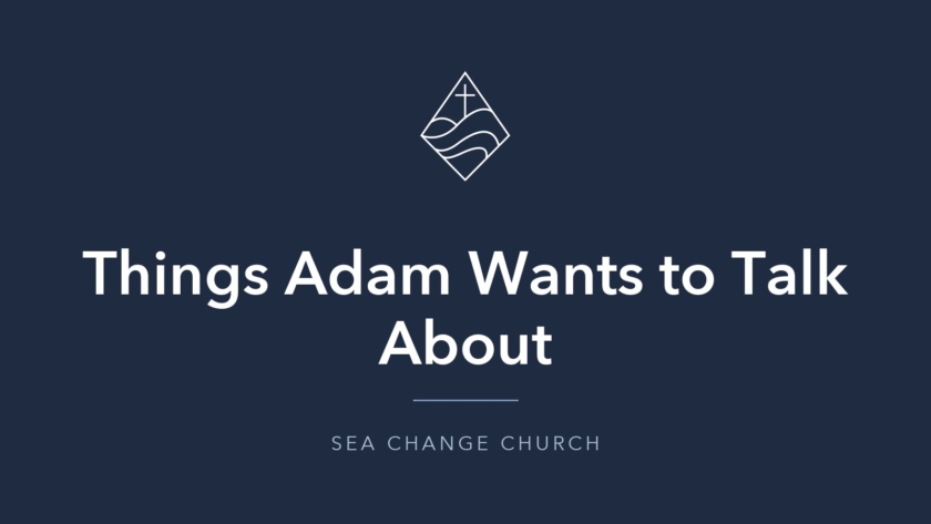 Things Adam Wants to Talk About - Sea Change Church